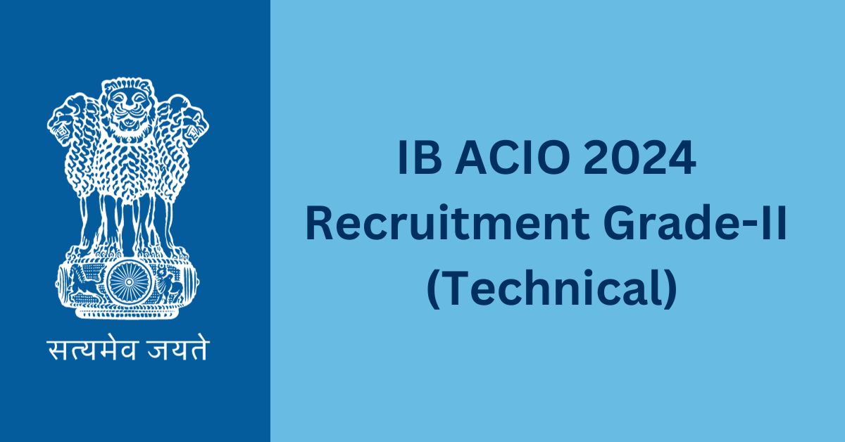 IB ACIO 2024 Recruitment GradeII (Technical), 226 Vacancies